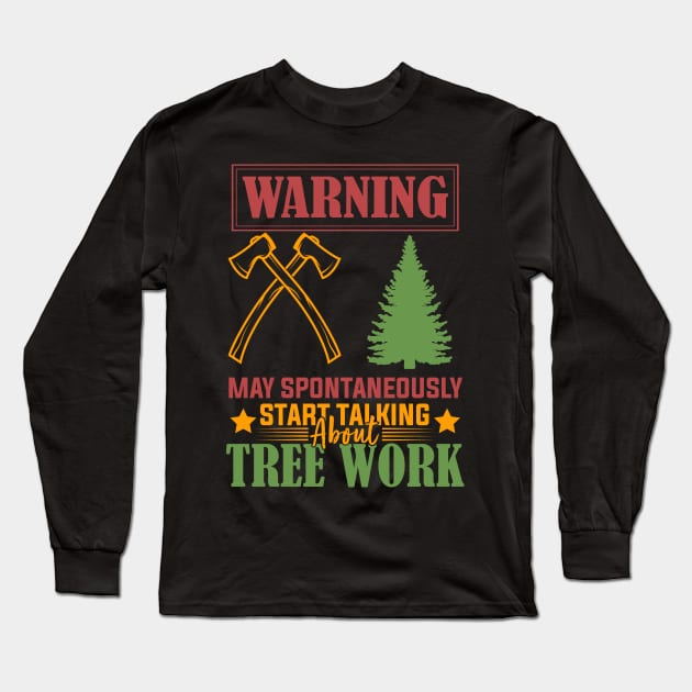 Arborist Passion Warning May Spontaneously Start Talking About Tree Work humor Long Sleeve T-Shirt by greatnessprint